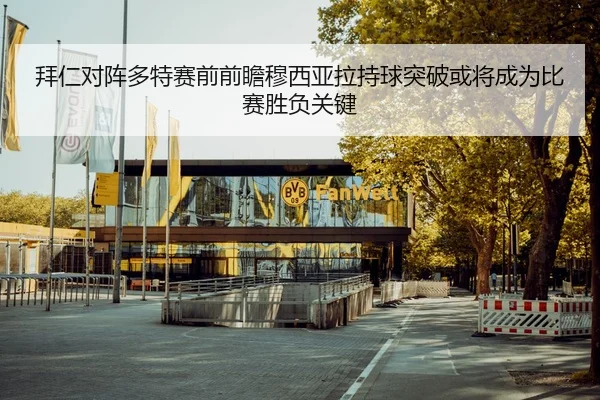 拜仁对阵多特赛前前瞻穆西亚拉持球突破或将成为比赛胜负关键 | ANBO SPORTS