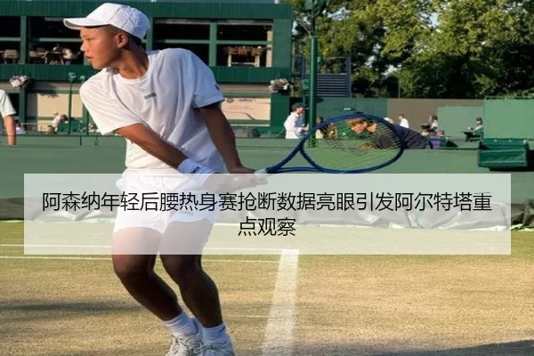 阿森纳年轻后腰热身赛抢断数据亮眼引发阿尔特塔重点观察 | ANBO SPORTS