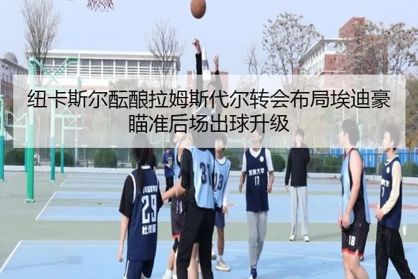 纽卡斯尔酝酿拉姆斯代尔转会布局埃迪豪瞄准后场出球升级